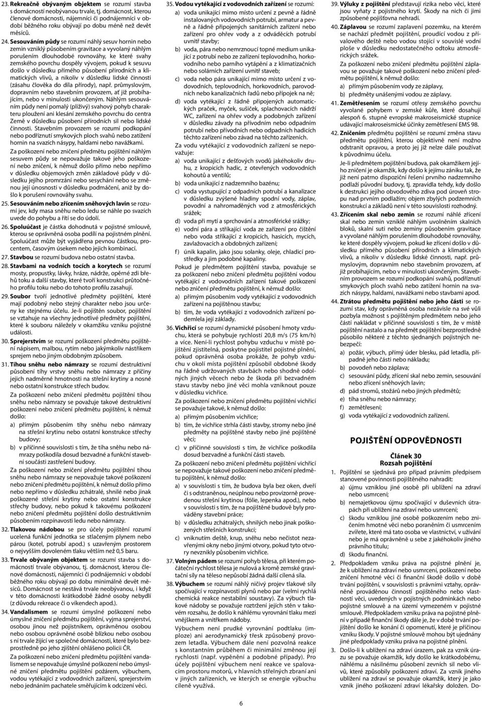 Sesouváním půdy se rozumí náhlý sesuv hornin nebo zemin vzniklý působením gravitace a vyvolaný náhlým porušením dlouhodobé rovnováhy, ke které svahy zemského povrchu dospěly vývojem, pokud k sesuvu