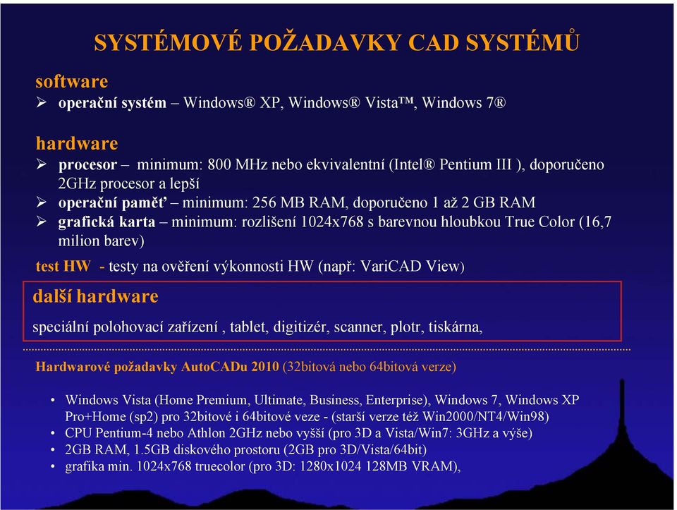 HW (např: VariCAD View) další hardware speciální polohovací zařízení, tablet, digitizér, scanner, plotr, tiskárna, Hardwarové požadavky AutoCADu 2010 (32bitová nebo 64bitová verze) Windows Vista