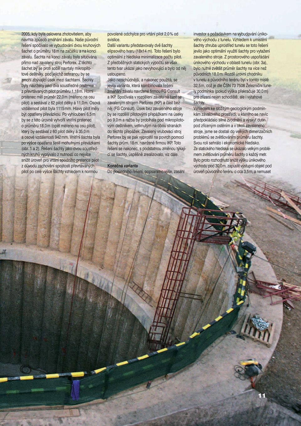 Z těchto šachet by se proti sobě navrtaly mikropilotové deštníky, pod jejichž ochranou by se zmohl zbývající úsek mezi šachtami.