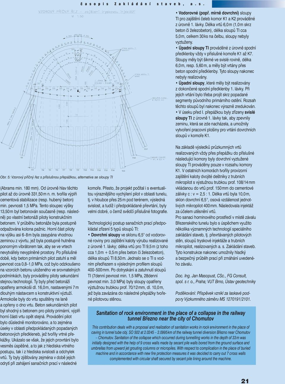 Délka vrtů 6,0 m (1,0 m skrz beton či železobeton), délka sloupů TI cca 5,0 m, celkem 30 ks na čelbu, sloupy nebyly vyztuženy.