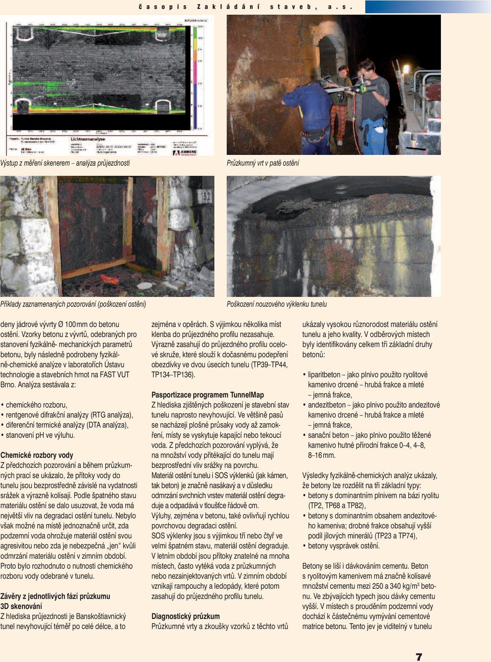 Vzorky betonu z vývrtů, odebraných pro stanovení fyzikálně- mechanických parametrů betonu, byly následně podrobeny fyzikálně-chemické analýze v laboratořích Ústavu technologie a stavebních hmot na