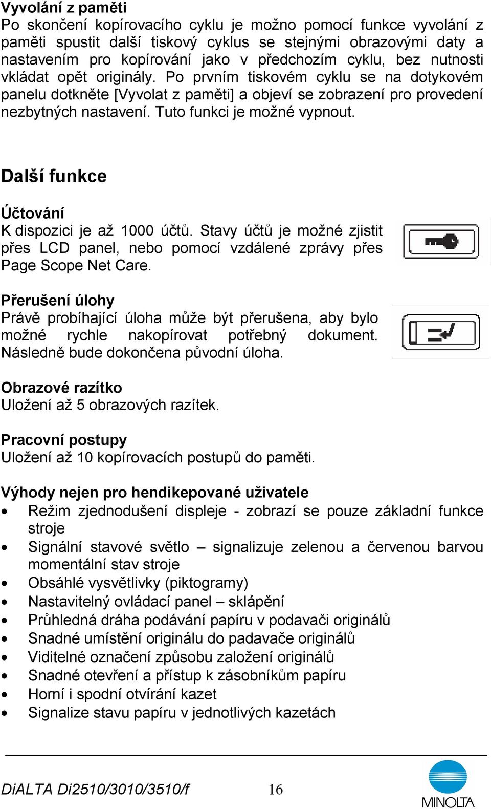 Další funkce Účtování K dispozici je až 1000 účtů. Stavy účtů je možné zjistit přes LCD panel, nebo pomocí vzdálené zprávy přes Page Scope Net Care.