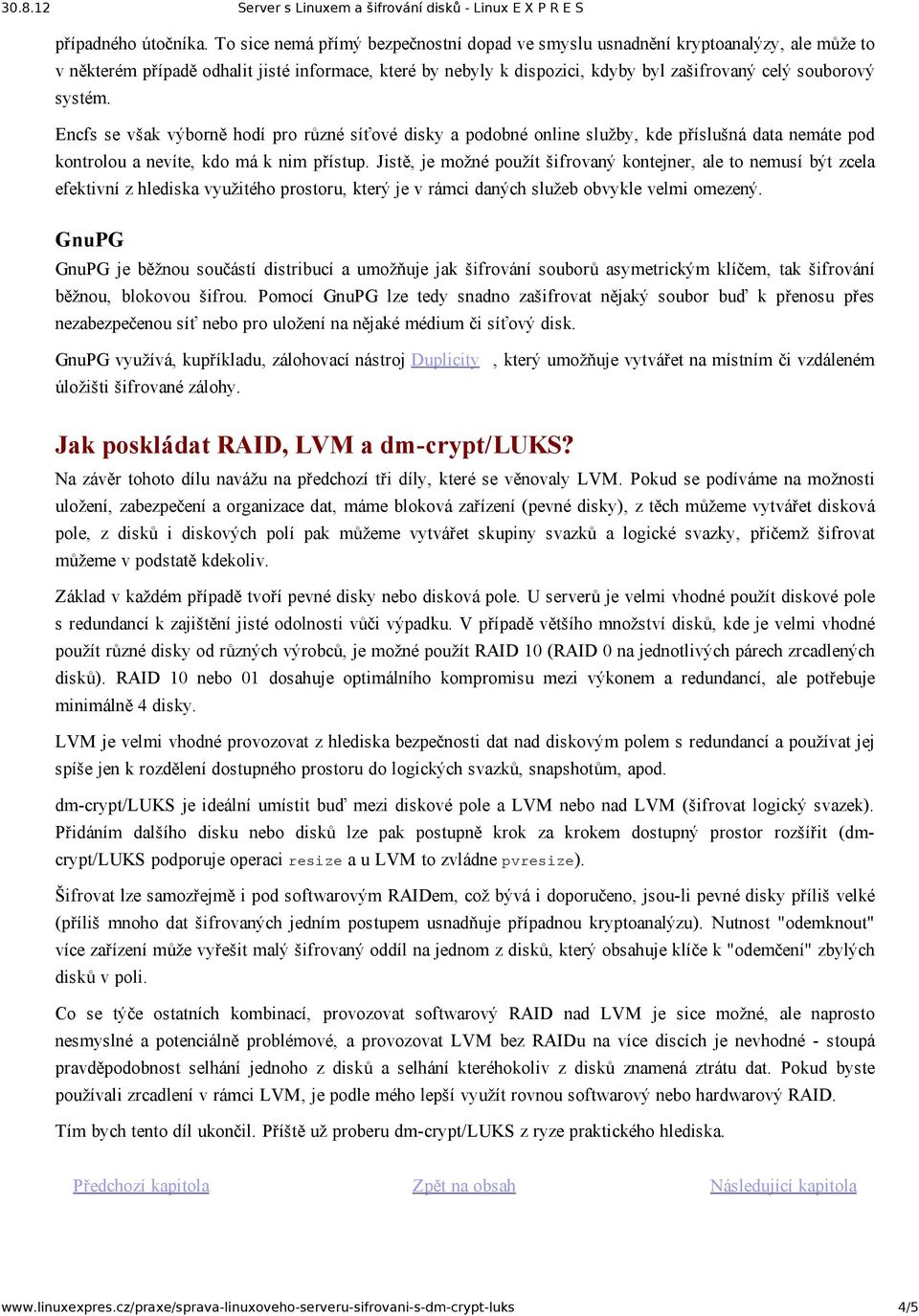 systém. Encfs se však výborně hodí pro různé síťové disky a podobné online služby, kde příslušná data nemáte pod kontrolou a nevíte, kdo má k nim přístup.