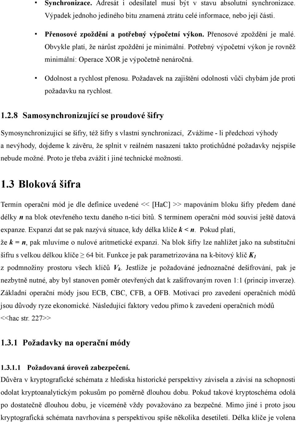 Potřebný výpočetní výkon je rovněž minimální: Operace XOR je výpočetně nenáročná. Odolnost a rychlost přenosu. Požadavek na zajištění odolnosti vůči chybám jde proti požadavku na rychlost. 1.2.