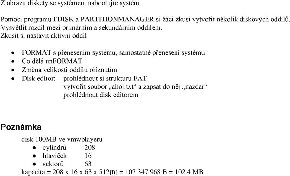 Zkusit si nastavit aktivní oddíl FORMAT s přenesením systému, samostatné přenesení systému Co dělá unformat Změna velikosti oddílu oříznutím