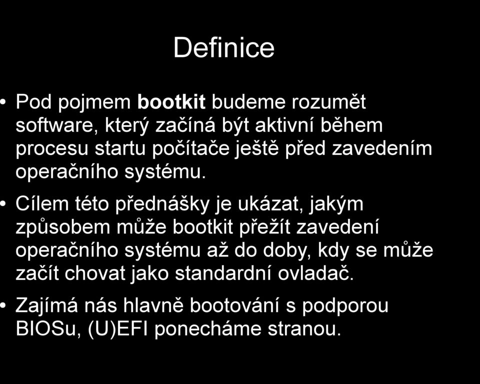 Cílem této přednášky je ukázat, jakým způsobem může bootkit přežít zavedení operačního systému