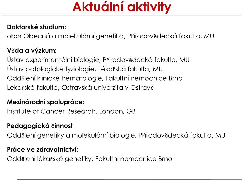 Brno Lékařská fakulta, Ostravská univerzita v Ostravě Mezinárodní spolupráce: Institute of Cancer Research, London, GB Pedagogická činnost