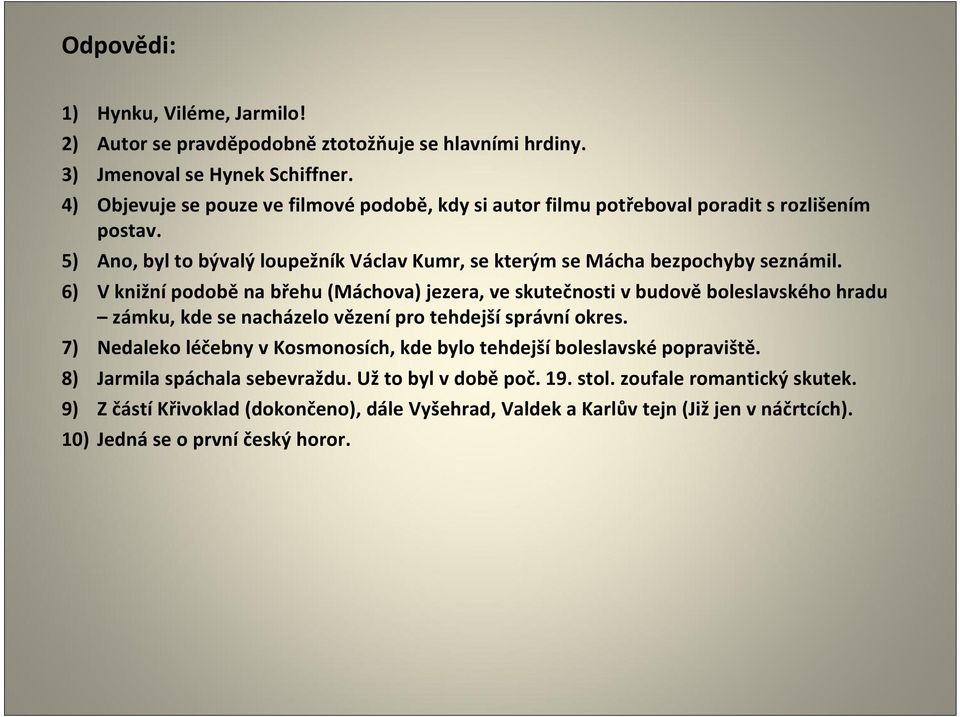 6) V knižní podobě na břehu (Máchova) jezera, ve skutečnosti v budově boleslavského hradu zámku, kde se nacházelo vězení pro tehdejší správní okres.