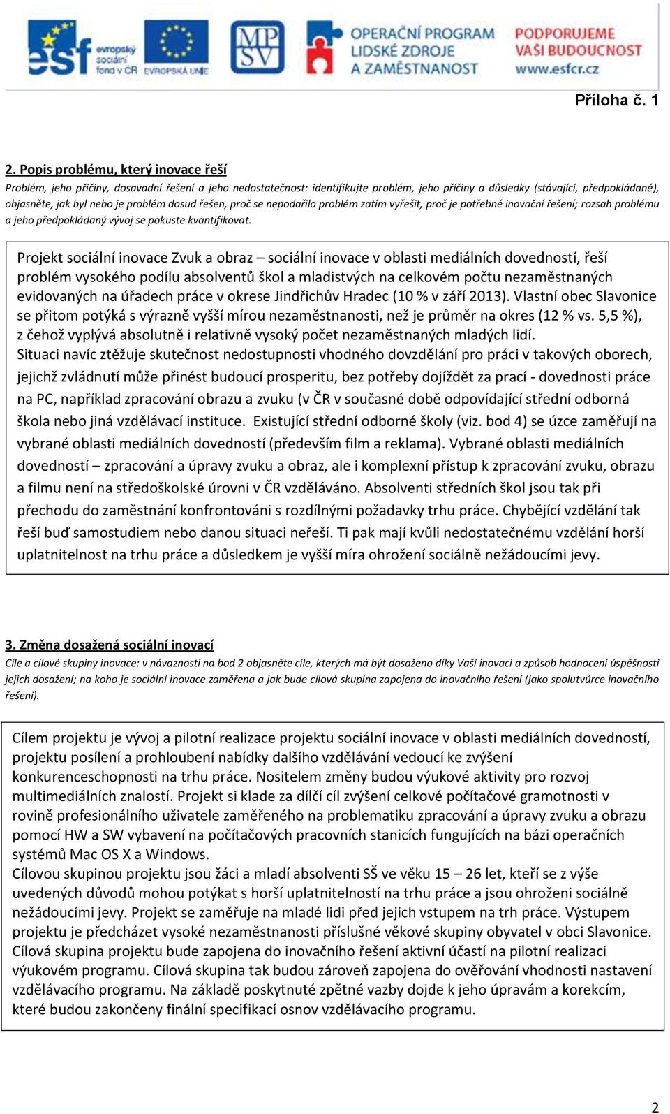 Projekt sociální inovace Zvuk a obraz sociální inovace v oblasti mediálních dovedností, řeší problém vysokého podílu absolventů škol a mladistvých na celkovém počtu nezaměstnaných evidovaných na