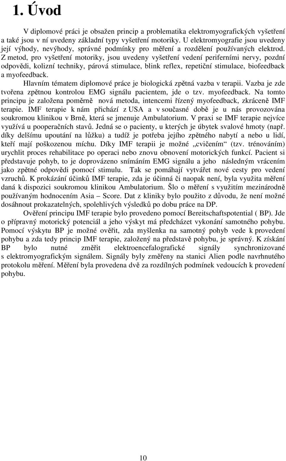 Z metod, pro vyšetření motoriky, jsou uvedeny vyšetření vedení periferními nervy, pozdní odpovědi, kolizní techniky, párová stimulace, blink reflex, repetiční stimulace, biofeedback a myofeedback.