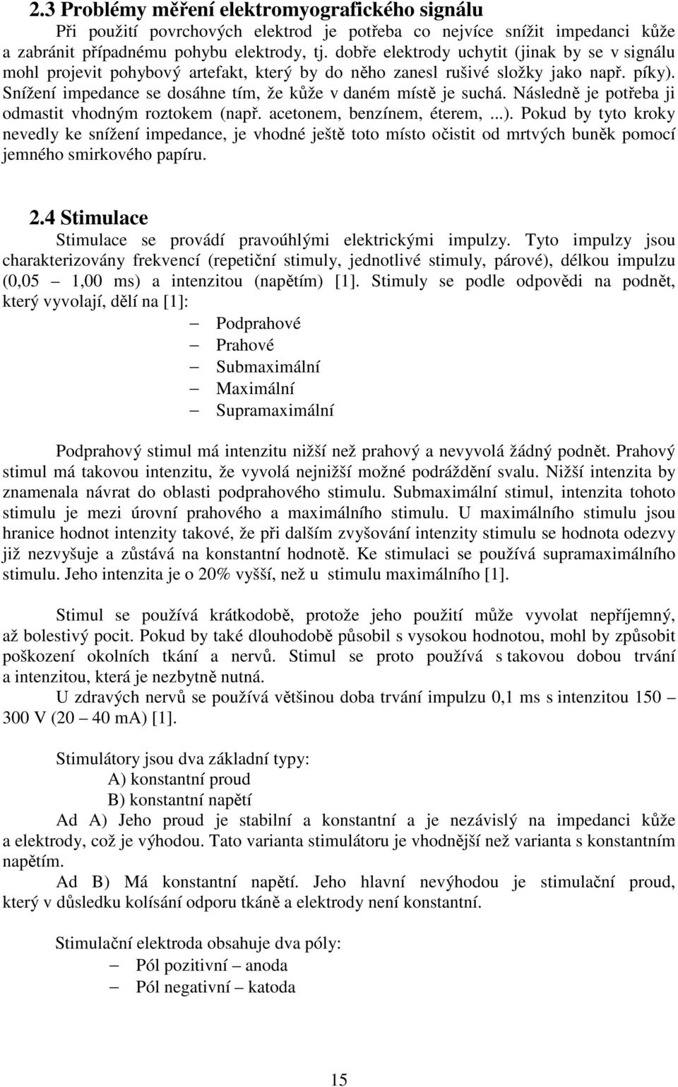 Snížení impedance se dosáhne tím, že kůže v daném místě je suchá. Následně je potřeba ji odmastit vhodným roztokem (např. acetonem, benzínem, éterem,...).