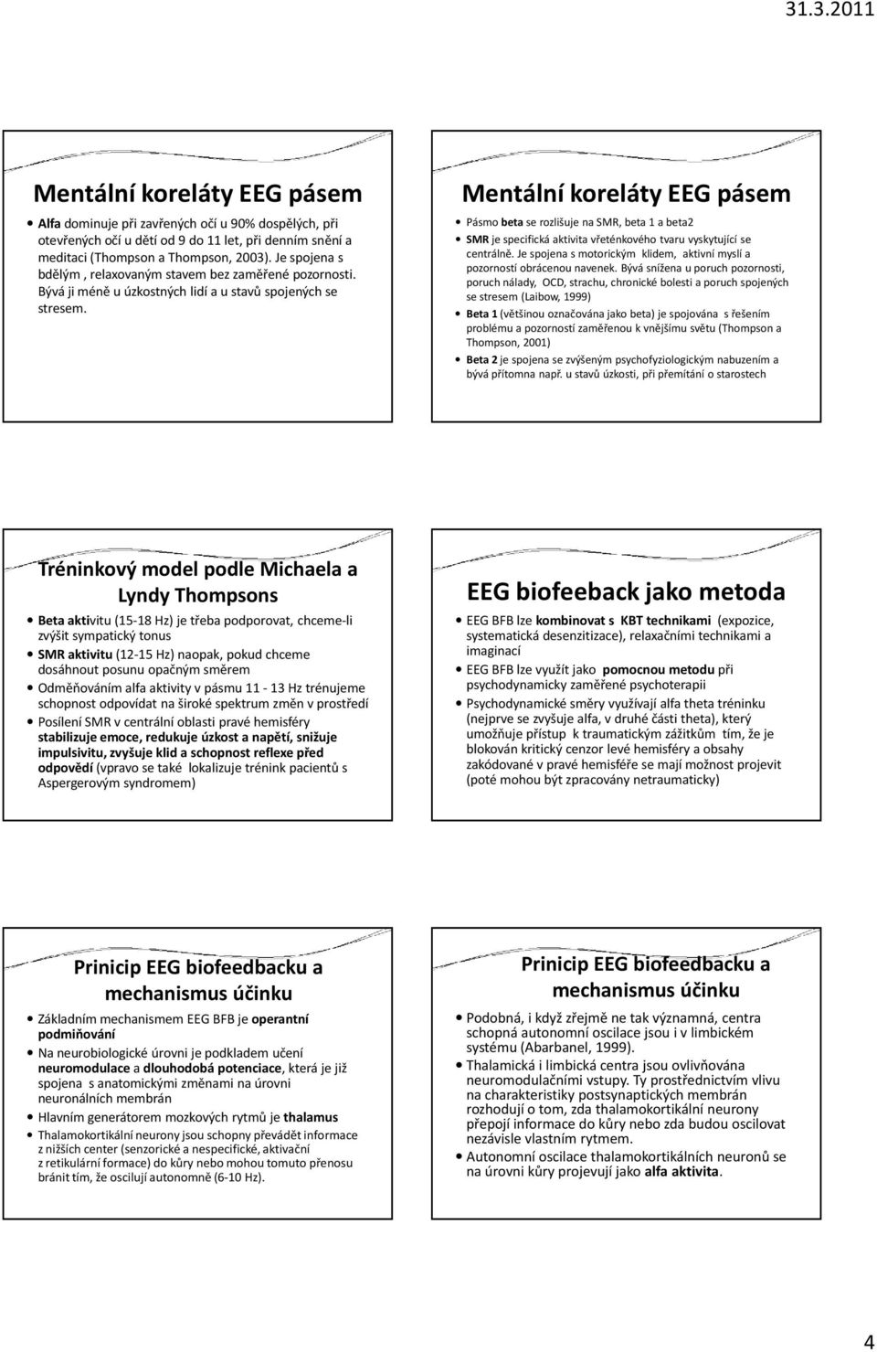 Mentální koreláty EEG pásem Pásmo beta se rozlišuje na SMR, beta 1 a beta2 SMRje specifická aktivita vřeténkového tvaru vyskytující se centrálně.