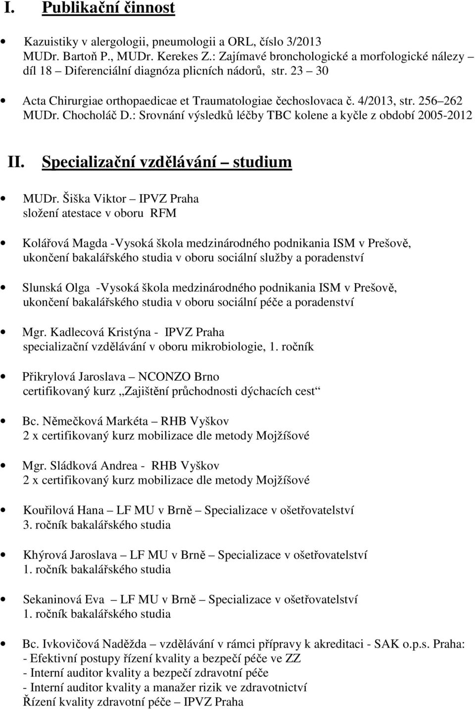 Chocholáč D.: Srovnání výsledků léčby TBC kolene a kyčle z období 2005-2012 II. Specializační vzdělávání studium MUDr.