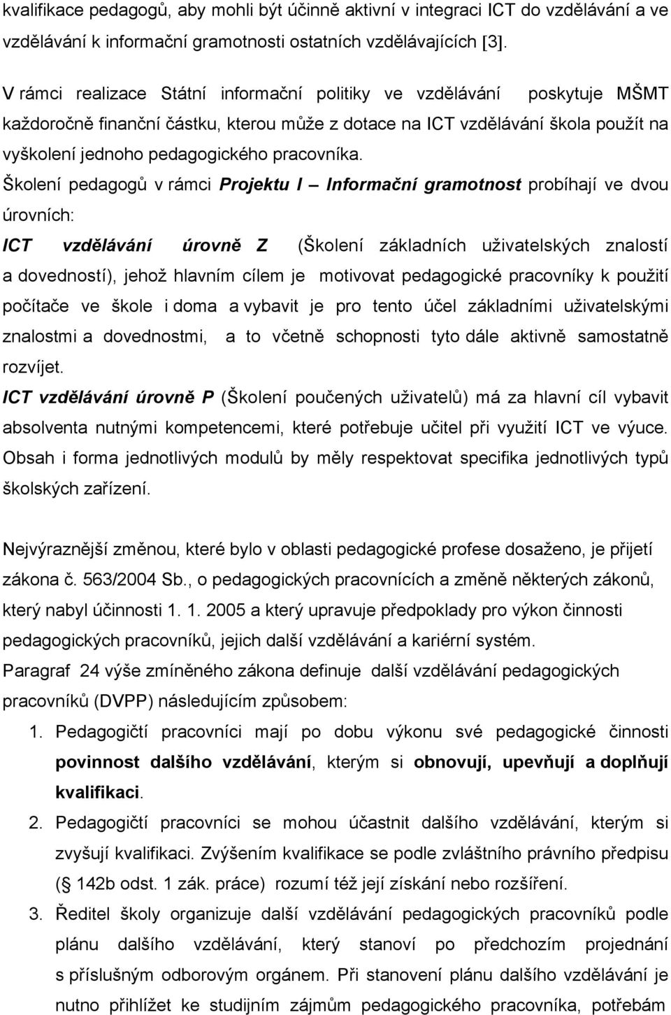 Školení pedagogů v rámci Projektu I Informační gramotnost probíhají ve dvou úrovních: ICT vzdělávání úrovně Z (Školení základních uživatelských znalostí a dovedností), jehož hlavním cílem je