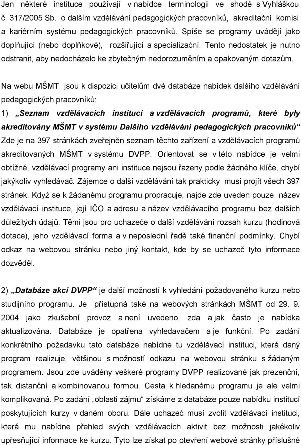 Tento nedostatek je nutno odstranit, aby nedocházelo ke zbytečným nedorozuměním a opakovaným dotazům.