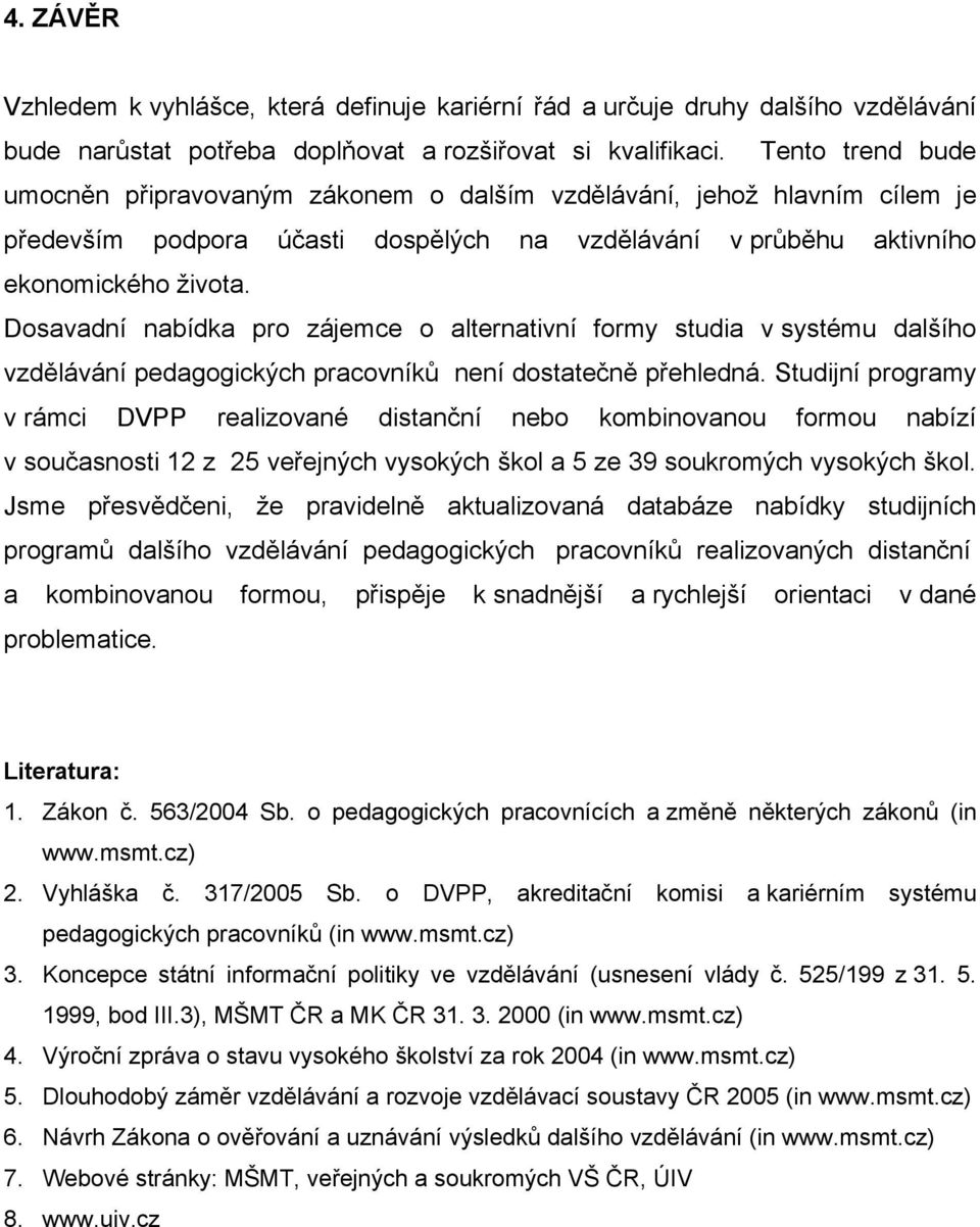 Dosavadní nabídka pro zájemce o alternativní formy studia v systému dalšího vzdělávání pedagogických pracovníků není dostatečně přehledná.