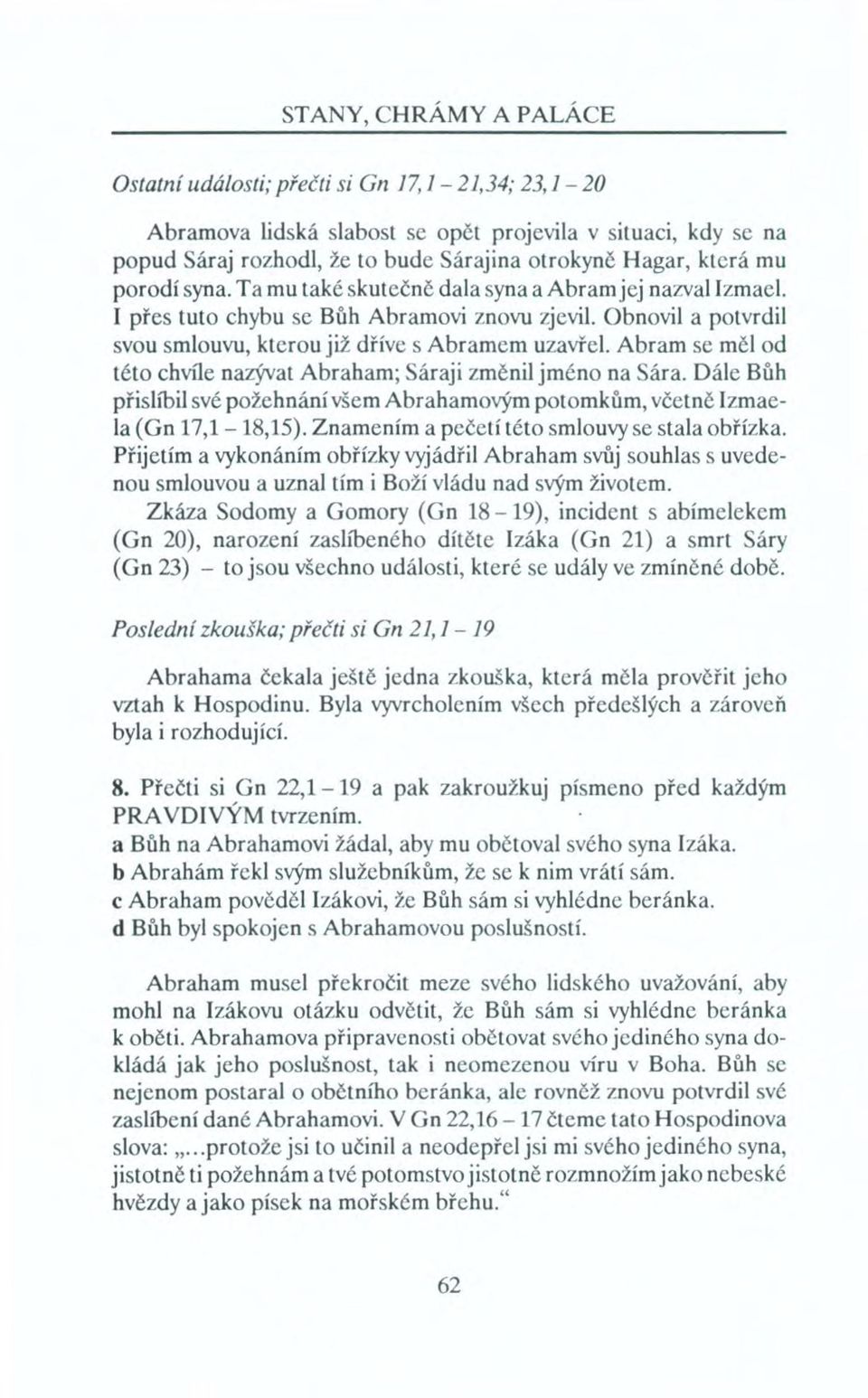 Abram se měl od této chvíle nazývat Abraham; Sáraji změnil jméno na Sára. Dále Bůh přislíbil své požehnání všem Abrahamovým potomkům, včetně Izmaela (Gn 17,1-18,15).