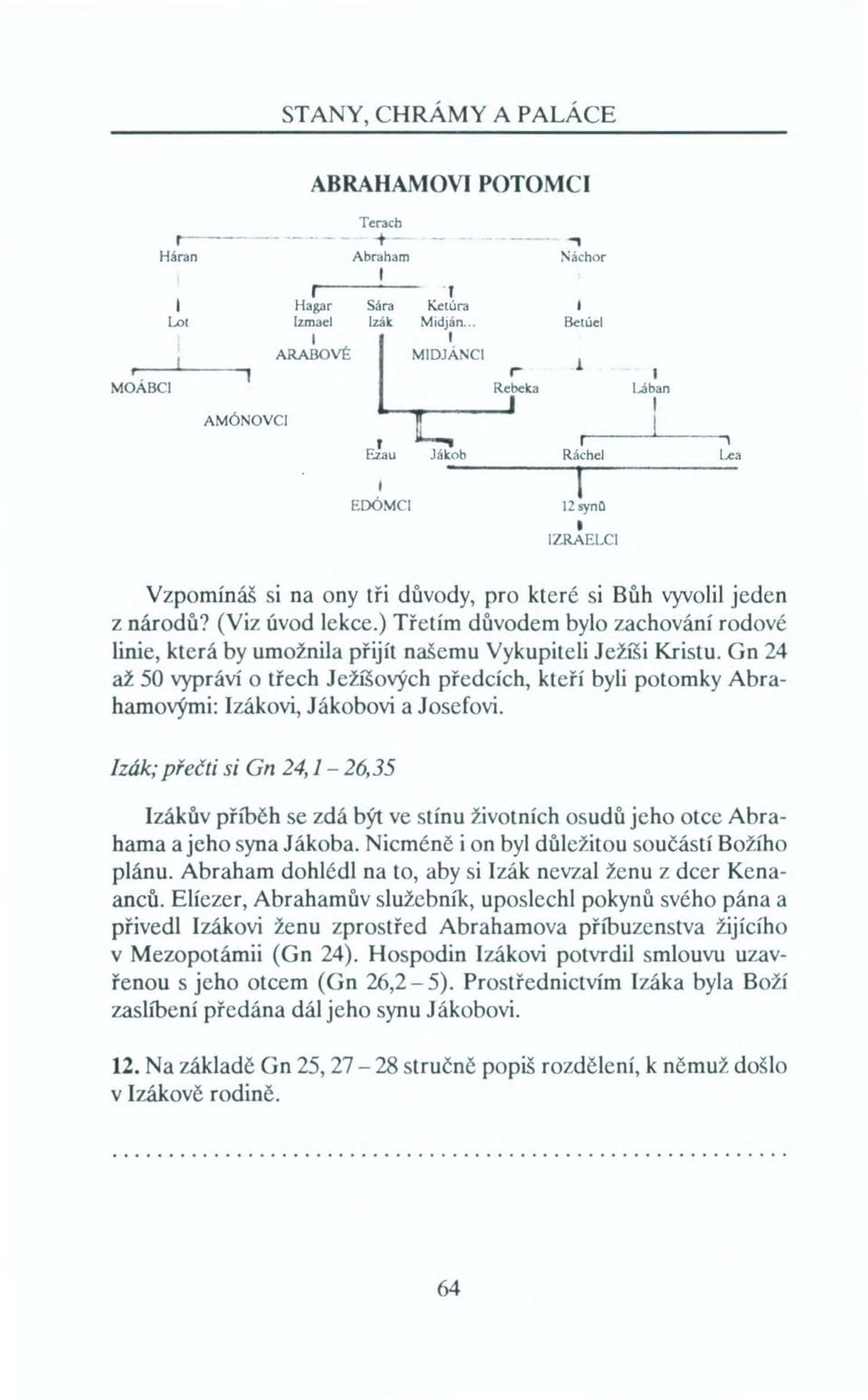) Třetím důvodem bylo zachování rodové linie, která by umožnila přijít našemu Vykupiteli Ježíši Kristu.