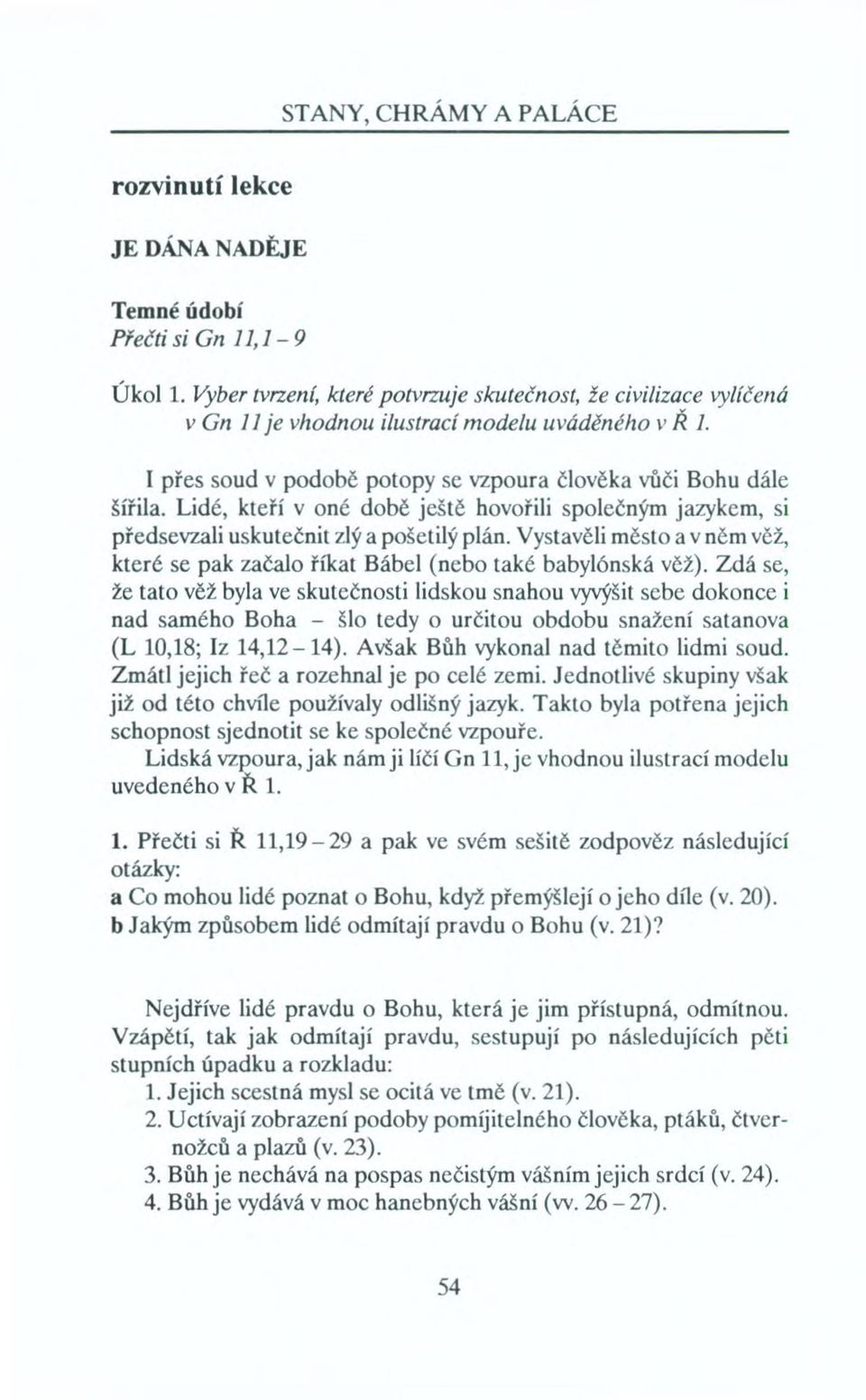 Vystavěli město a v něm věž, které se pak začalo říkat Bábel (nebo také babylónská věž).