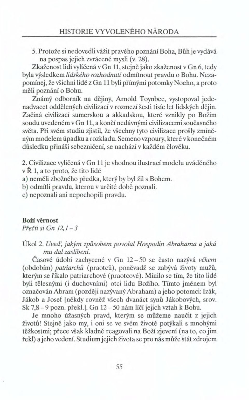 Nezapomínej, že všichni lidé z Gn 11 byli přímými potomky Noeho, a proto měli poznání o Bohu.