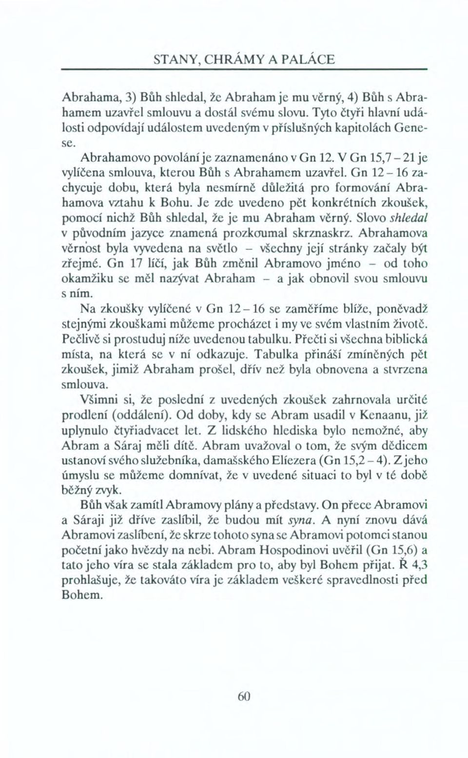 Gn 12-16 zachycuje dobu, která byla nesmírně důležitá pro formování Abrahamova vztahu k Bohu. Je zde uvedeno pět konkrétních zkoušek, pomocí nichž Bůh shledal, že je mu Abraham věrný.