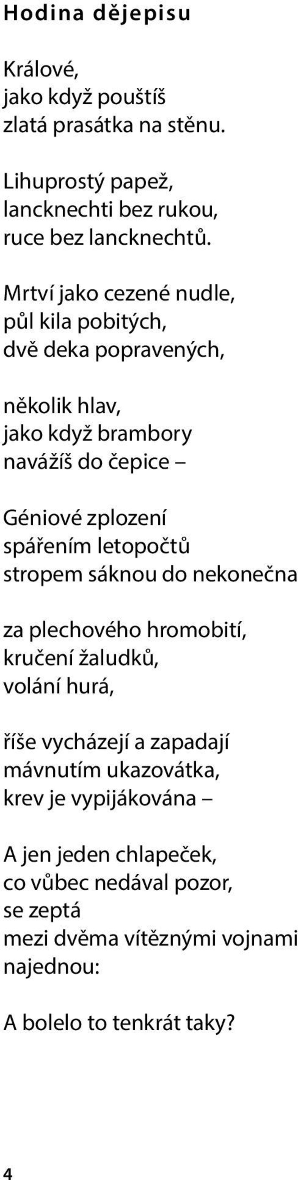 spářením letopočtů stropem sáknou do nekonečna za plechového hromobití, kručení žaludků, volání hurá, říše vycházejí a zapadají mávnutím