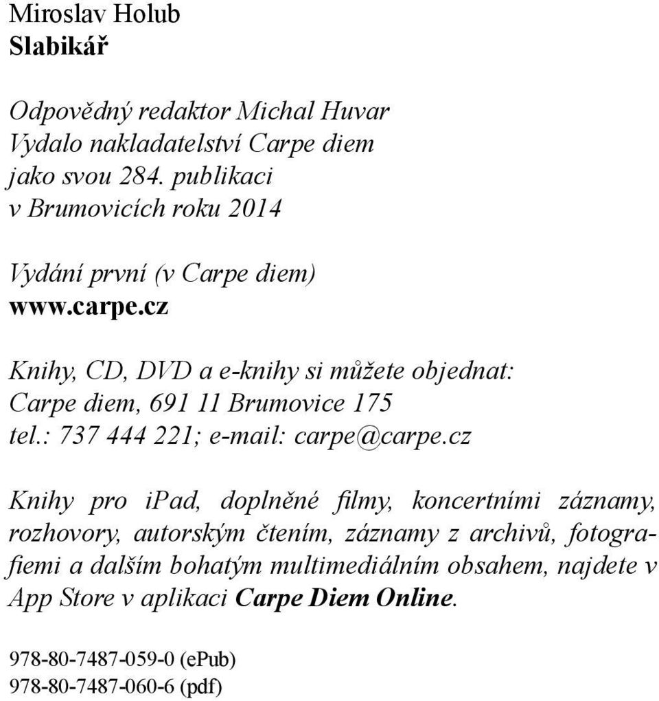 cz Knihy, CD, DVD a e-knihy si můžete objednat: Carpe diem, 691 11 Brumovice 175 tel.: 737 444 221; e-mail: carpe@carpe.