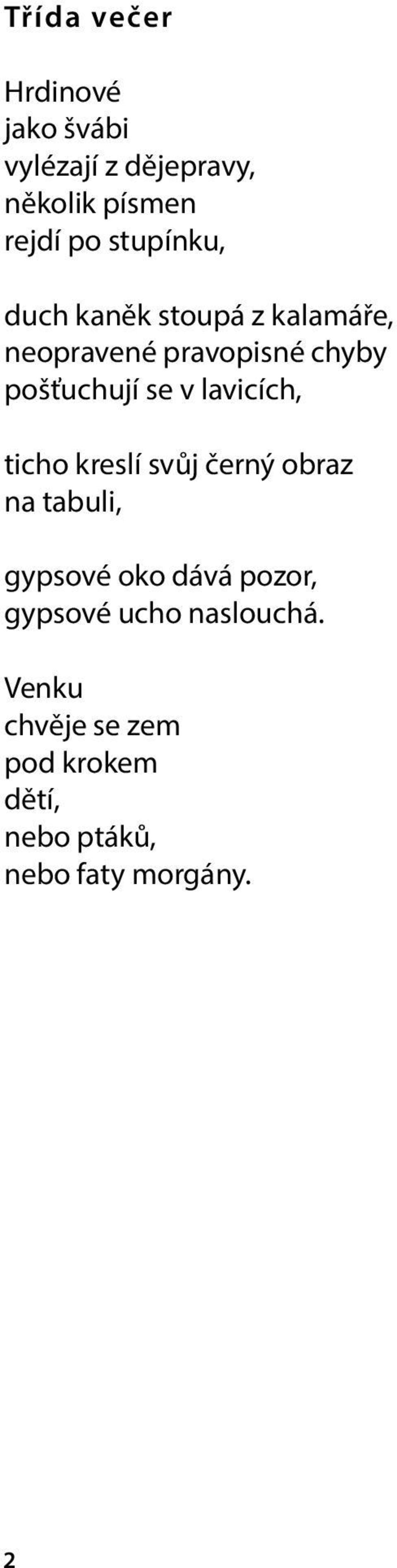 v lavicích, ticho kreslí svůj černý obraz na tabuli, gypsové oko dává pozor,