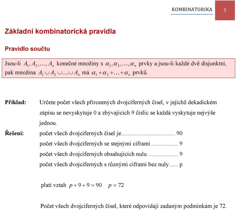 Přílad: Určete počet všech přirozeých dvojciferých čísel, v jejichž deadicém zápisu se evysytuje 0 a zbývajících 9 číslic se aždá vysytuje ejvýše jedou.