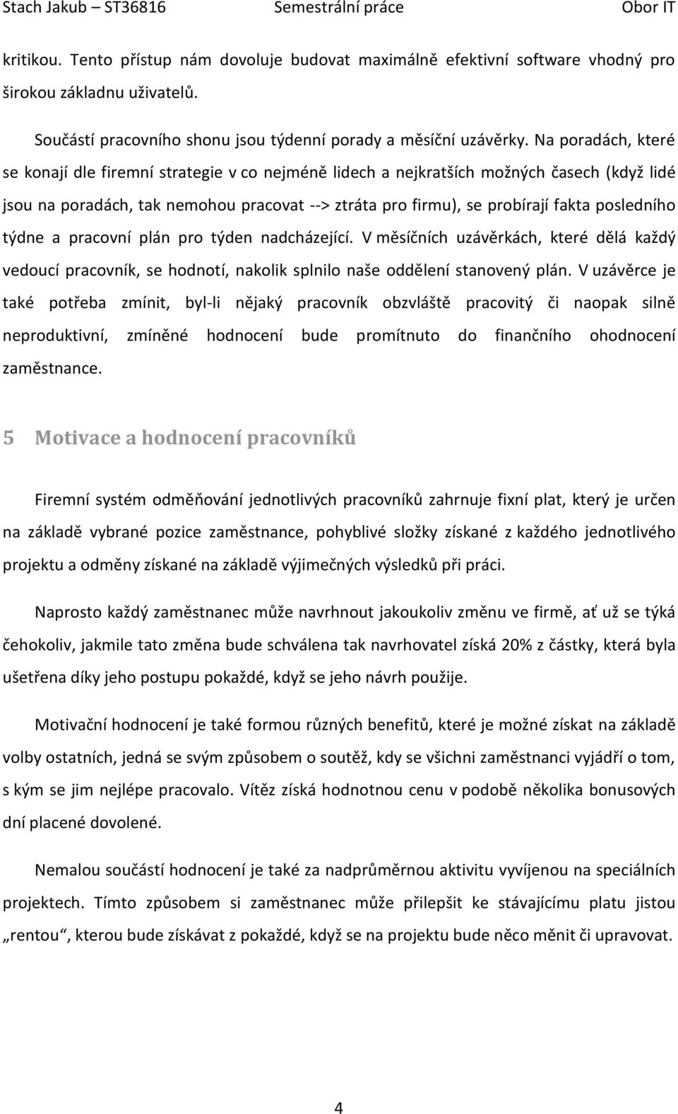 posledního týdne a pracovní plán pro týden nadcházející. V měsíčních uzávěrkách, které dělá každý vedoucí pracovník, se hodnotí, nakolik splnilo naše oddělení stanovený plán.