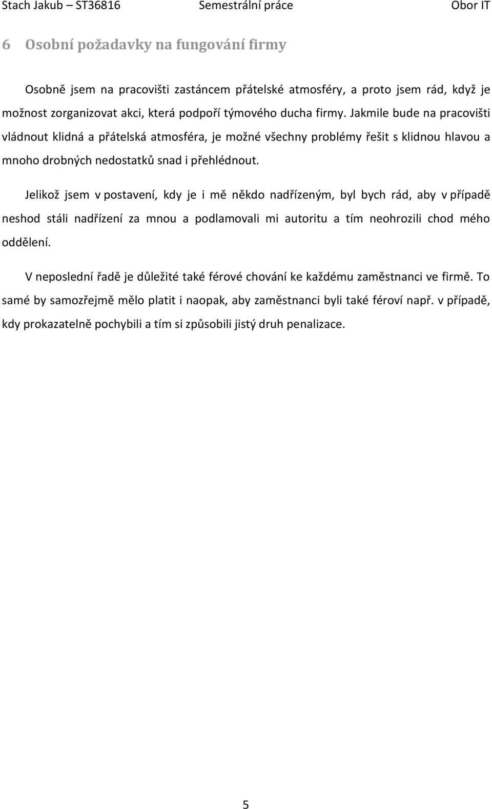 Jelikož jsem v postavení, kdy je i mě někdo nadřízeným, byl bych rád, aby v případě neshod stáli nadřízení za mnou a podlamovali mi autoritu a tím neohrozili chod mého oddělení.