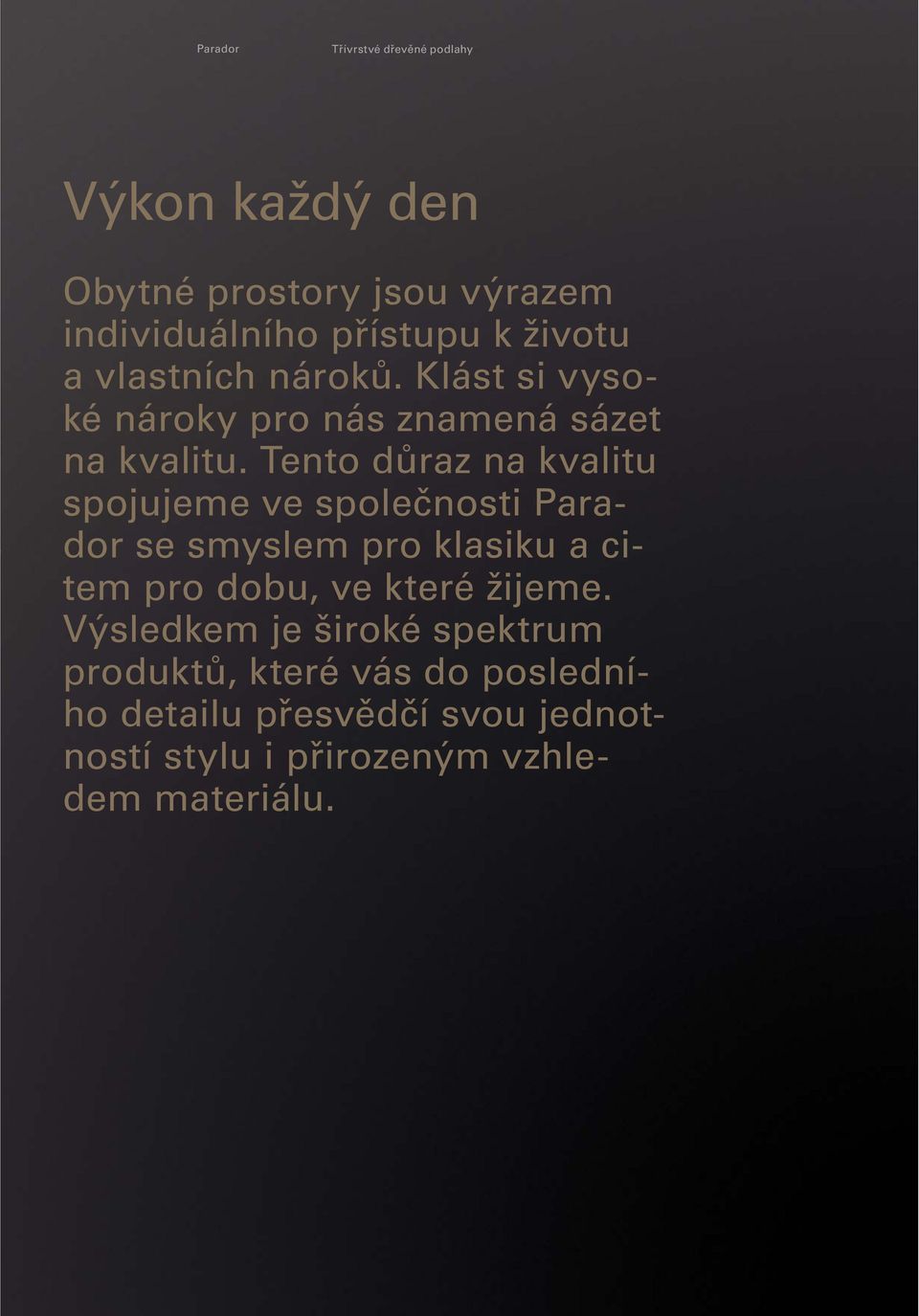 Tento důraz na kvalitu spojujeme ve společnosti Parador se smyslem pro klasiku a citem pro dobu, ve které