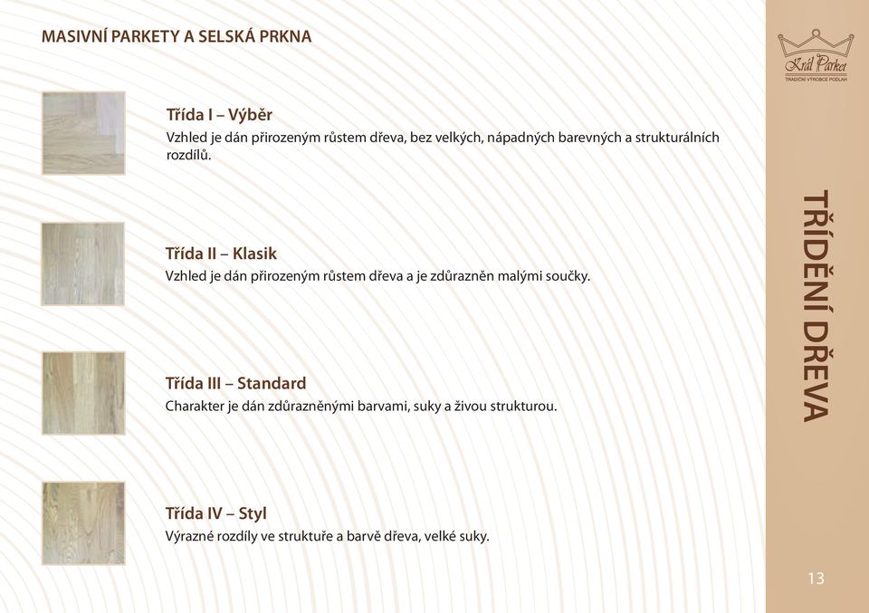 Třída II Klasik Vzhled je dán přirozeným růstem dřeva a je zdůrazněn malými součky.