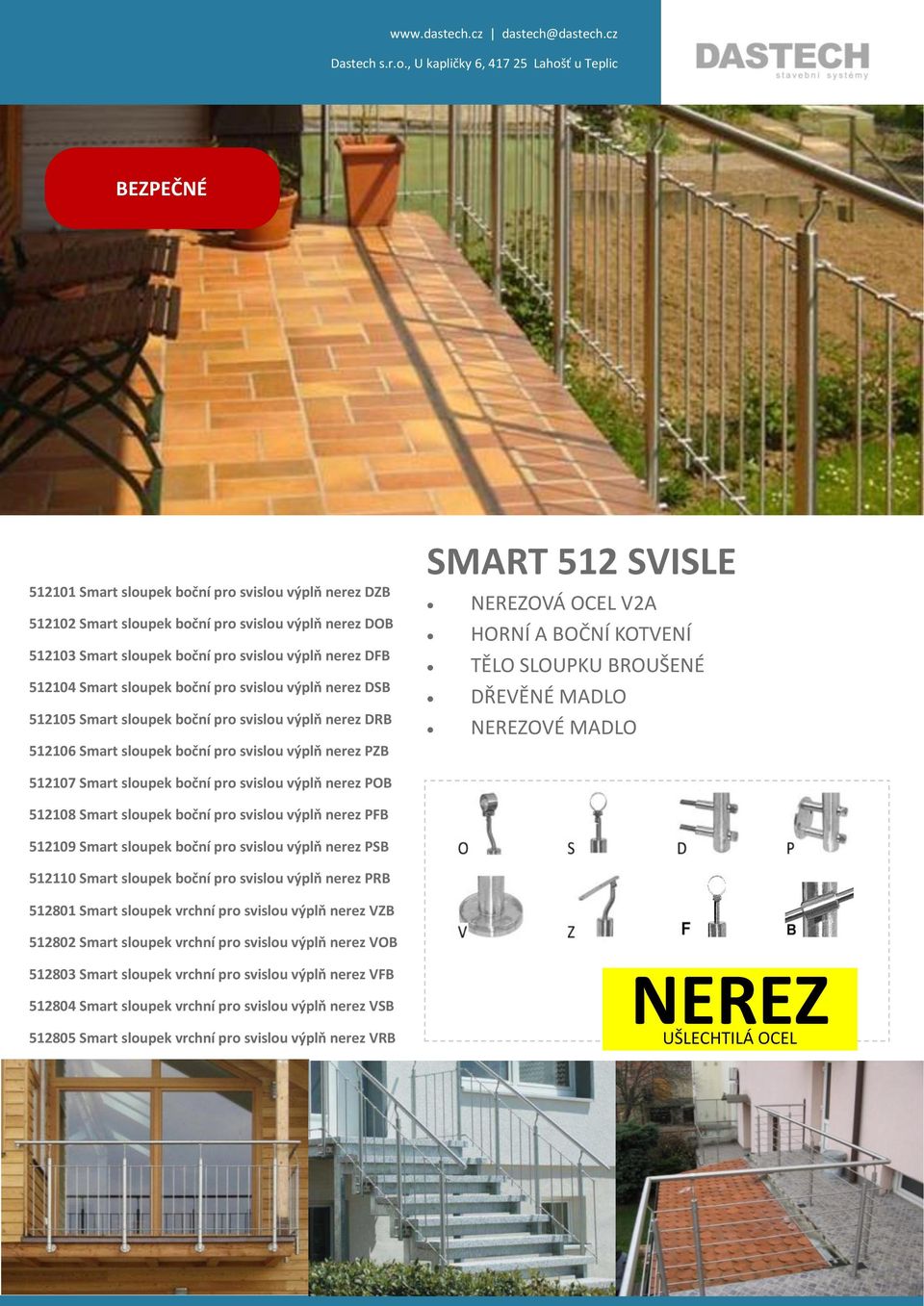 KOTVENÍ TĚLO SLOUPKU BROUŠENÉ DŘEVĚNÉ MADLO NEREZOVÉ MADLO 512107 Smart sloupek boční pro svislou výplň nerez POB 512108 Smart sloupek boční pro svislou výplň nerez PFB 512109 Smart sloupek boční pro