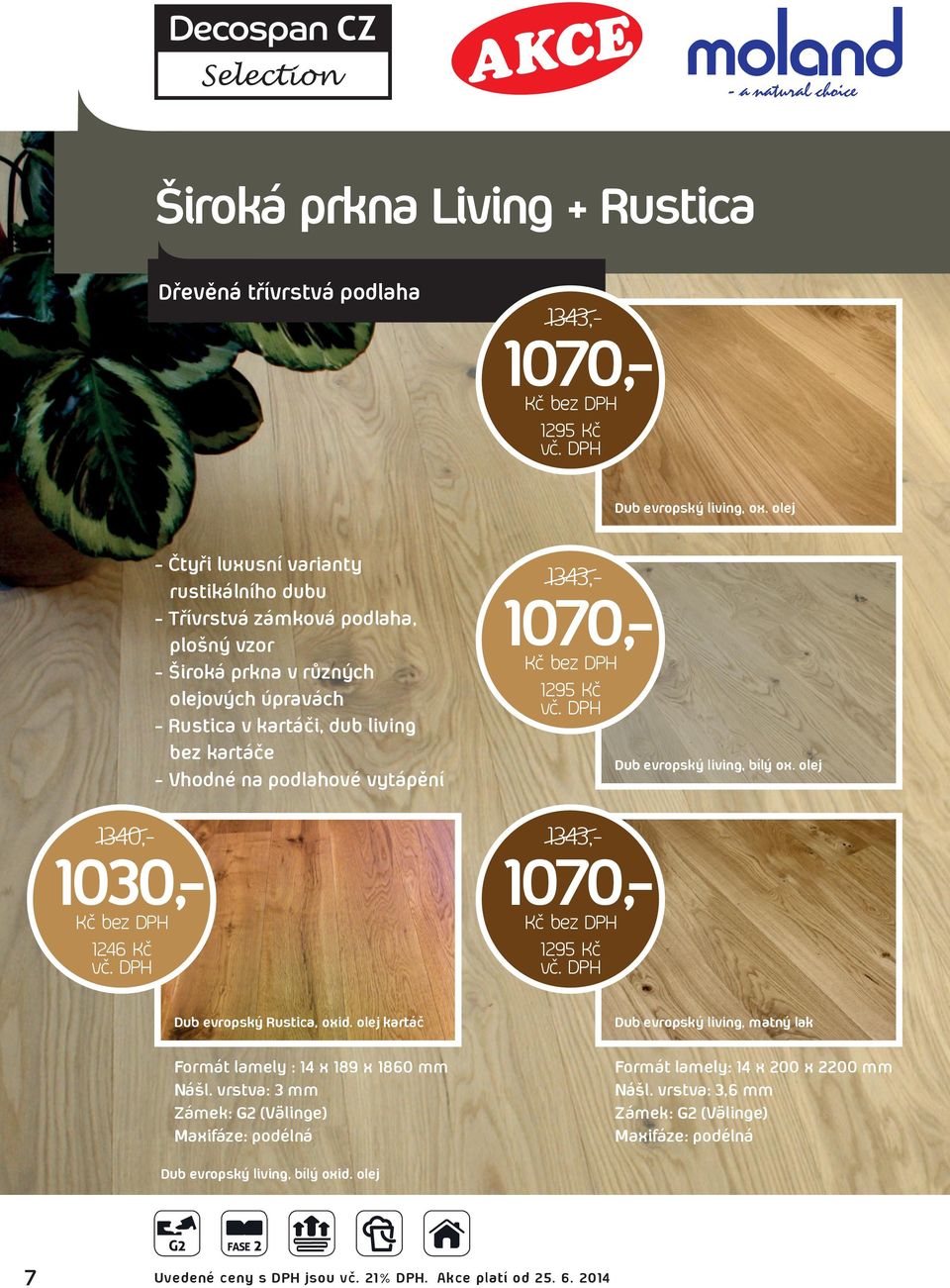 living bez kartáče - Vhodné na podlahové vytápění 1295 Kč 1070,- 1070,- 1343,- 1070,- 1343,- 1295 Kč Dub evropský living, bílý ox. olej Dub evropský Rustica, oxid.