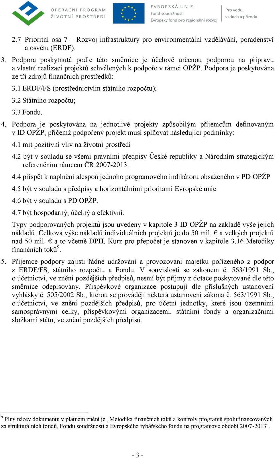 Podpora je poskytována ze tří zdrojů finančních prostředků: 3.1 ERDF/FS (prostřednictvím státního rozpočtu); 3.2 Státního rozpočtu; 3.3 Fondu. 4.