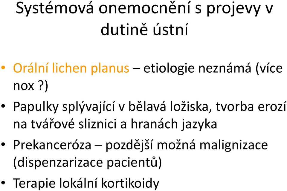 ) Papulky splývající v bělavá ložiska, tvorba erozí na tvářové