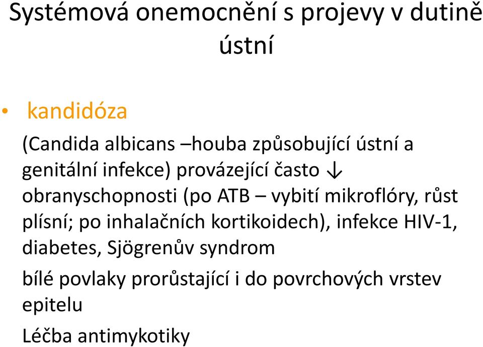 vybití mikroflóry, růst plísní; po inhalačních kortikoidech), infekce HIV-1,