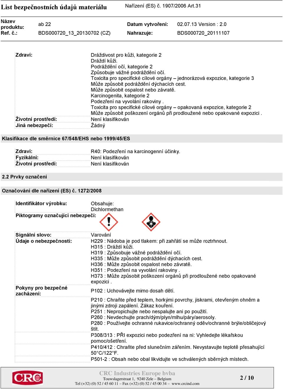 Karcinogenita, kategorie 2 Podezření na vyvolání rakoviny. Toxicita pro specifické cílové orgány opakovaná expozice, kategorie 2 Může způsobit poškození orgánů při prodloužené nebo opakované expozici.