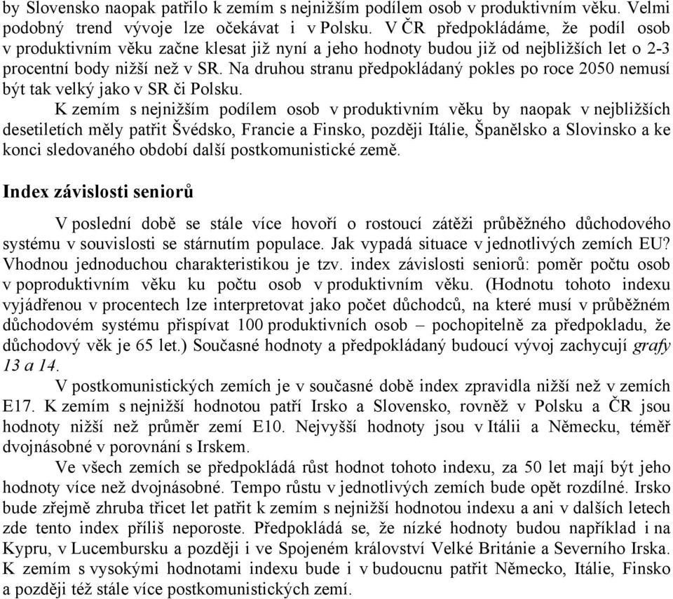 Na druhou stranu předpokládaný pokles po roce nemusí být tak velký jako v SR či Polsku.