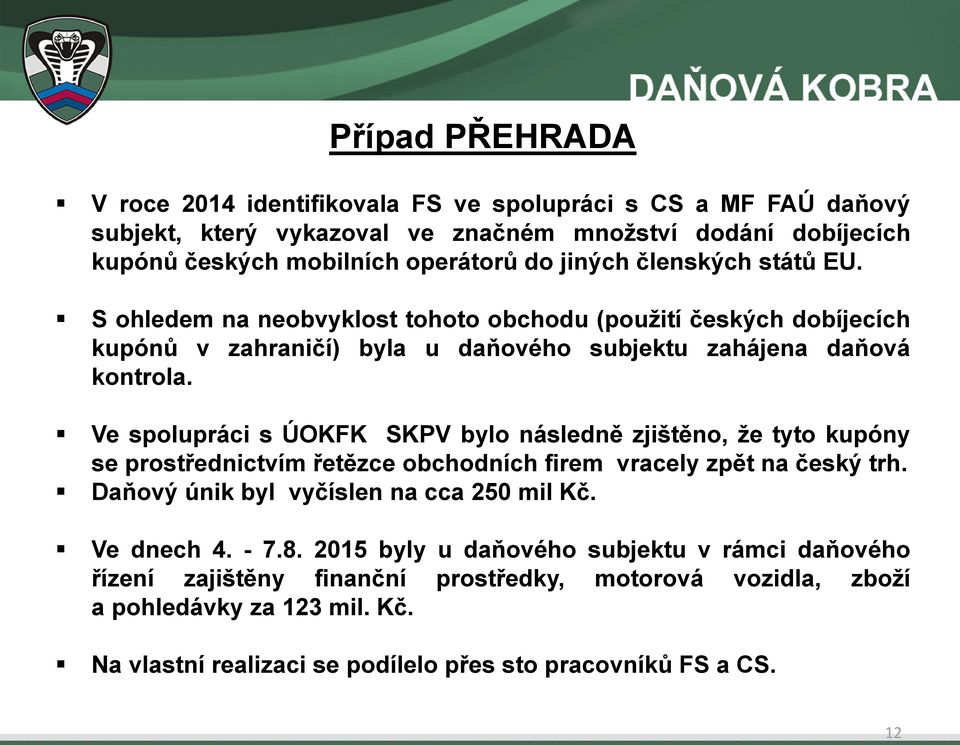 Ve spolupráci s ÚOKFK SKPV bylo následně zjištěno, že tyto kupóny se prostřednictvím řetězce obchodních firem vracely zpět na český trh. Daňový únik byl vyčíslen na cca 250 mil Kč.