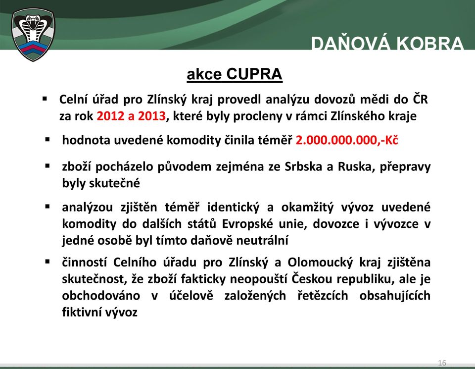 000.000,-Kč zboží pocházelo původem zejména ze Srbska a Ruska, přepravy byly skutečné analýzou zjištěn téměř identický a okamžitý vývoz uvedené komodity do