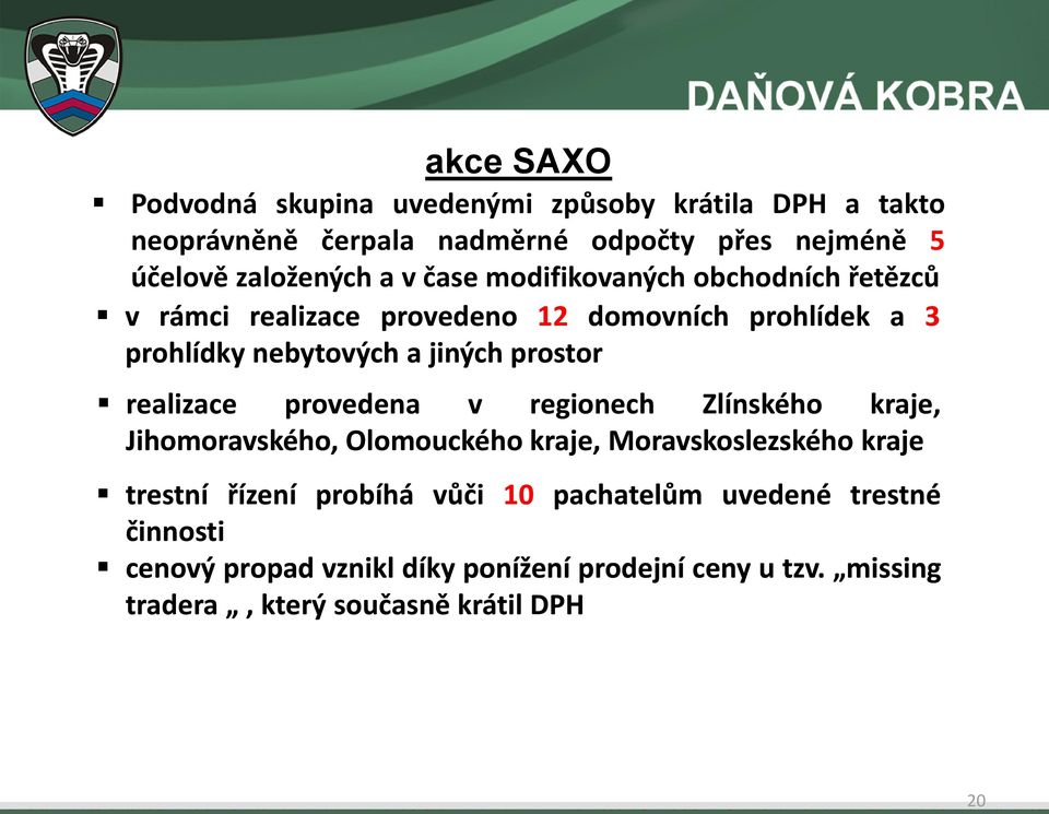 realizace provedena v regionech Zlínského kraje, Jihomoravského, Olomouckého kraje, Moravskoslezského kraje trestní řízení probíhá vůči