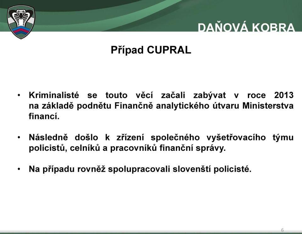 Následně došlo k zřízení společného vyšetřovacího týmu policistů, celníků