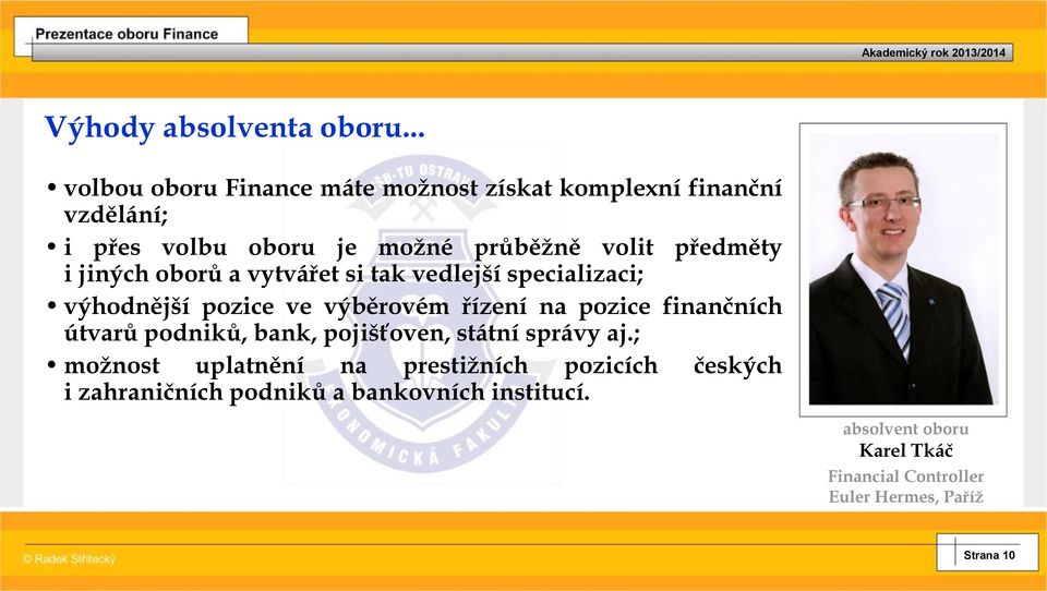 předměty i jiných oborů a vytvářet si tak vedlejší specializaci; výhodnější pozice ve výběrovém řízení na pozice