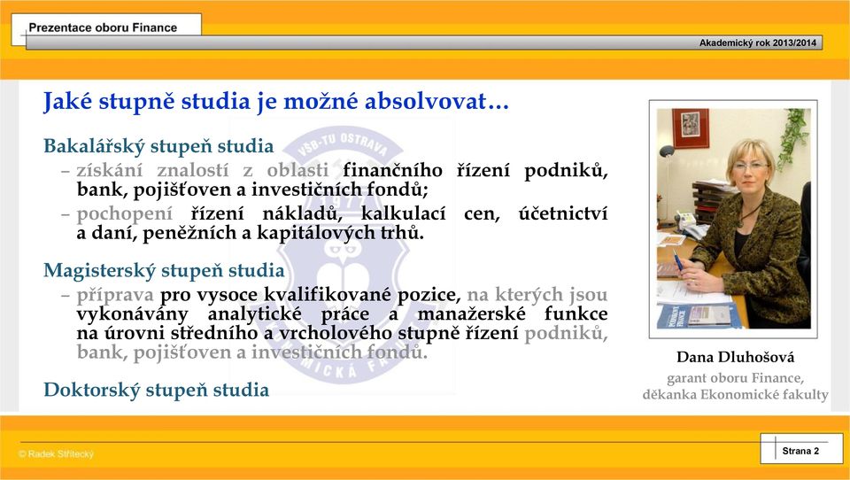 Magisterský stupeň studia příprava pro vysoce kvalifikované pozice, na kterých jsou vykonávány analytické práce a manažerské funkce na úrovni