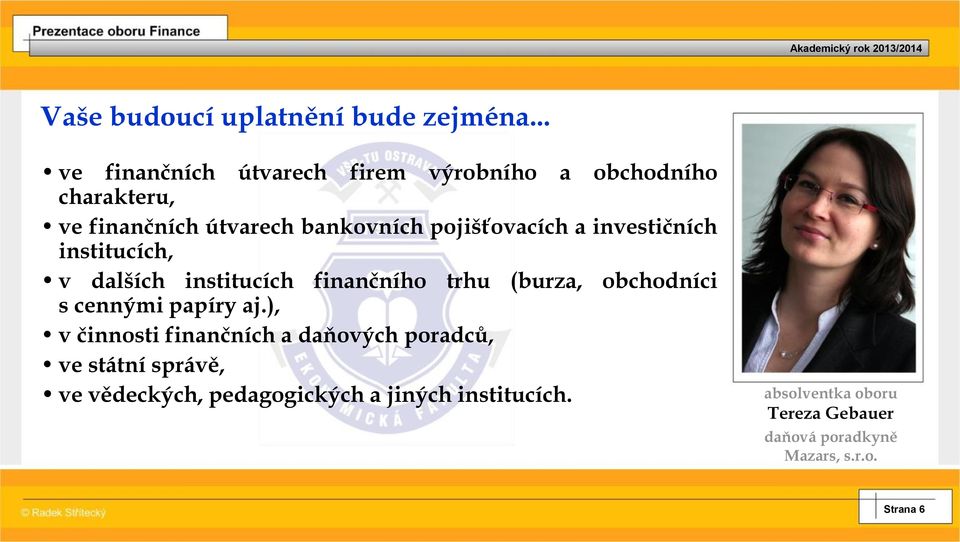 pojišťovacích a investičních institucích, v dalších institucích finančního trhu (burza, obchodníci s cennými