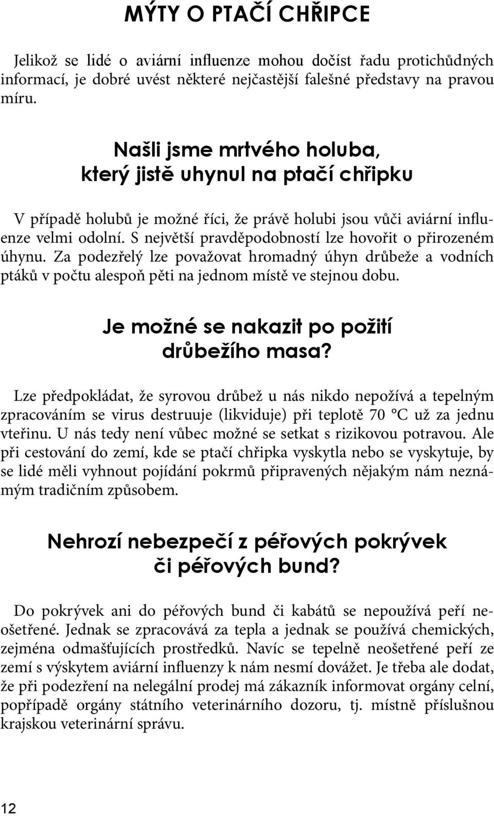 S největší pravděpodobností lze hovořit o přirozeném úhynu. Za podezřelý lze považovat hromadný úhyn drůbeže a vodních ptáků v počtu alespoň pěti na jednom místě ve stejnou dobu.