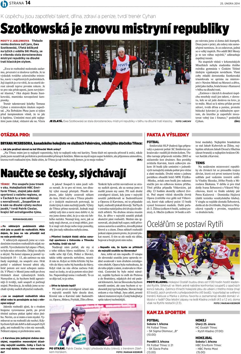 17letá běžkyně na lyžích z oddílu SKI Mosty, se o víkendu stala dorosteneckou mistryní republiky na dlouhé trati klasickým stylem. Ewa to rozhodně nedostala zadarmo, prvenství si doslova vydřela.