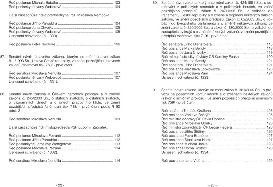 , Ústava České republiky, ve znění pozdějších ústavních zákonů /sněmovní tisk 760/ - prvé čtení Řeč senátora Miroslava Nenutila... 107 Řeč poslankyně Ivany Weberové... 107 Usnesení schváleno (č.